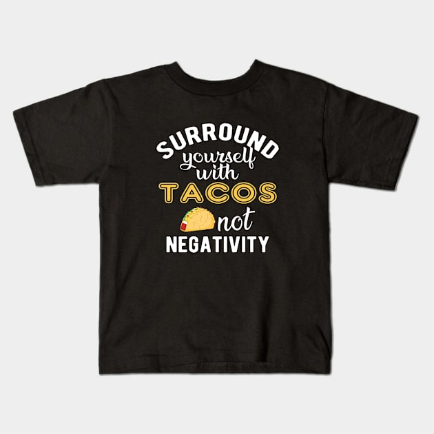 Taco - Surround yourself with tacos not negativity Kids T-Shirt by KC Happy Shop